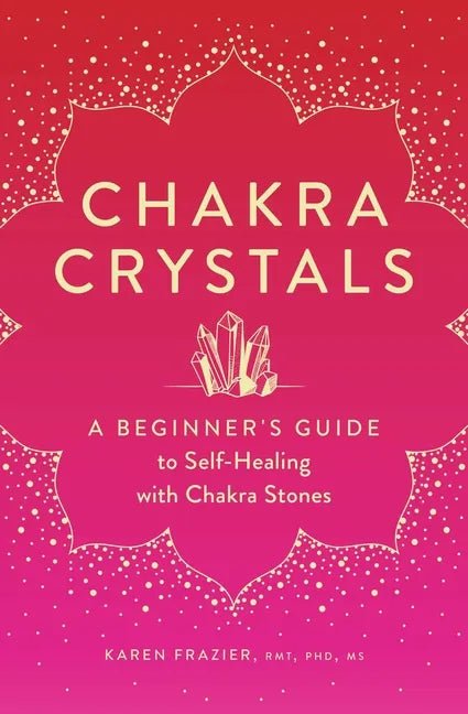 Chakra Crystals: A Beginner's Guide to Self - Healing with Chakra Stones - Paperback - SYN - ergy