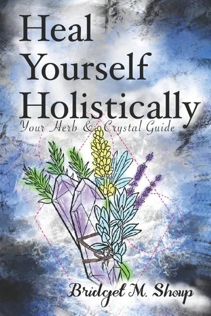 Heal Yourself Holistically: Your Herb & Crystal Guide - SYN - ergy