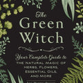 The Green Witch: Your Complete Guide to the Natural Magic of Herbs, Flowers, Essential Oils, and More - SYN - ergy