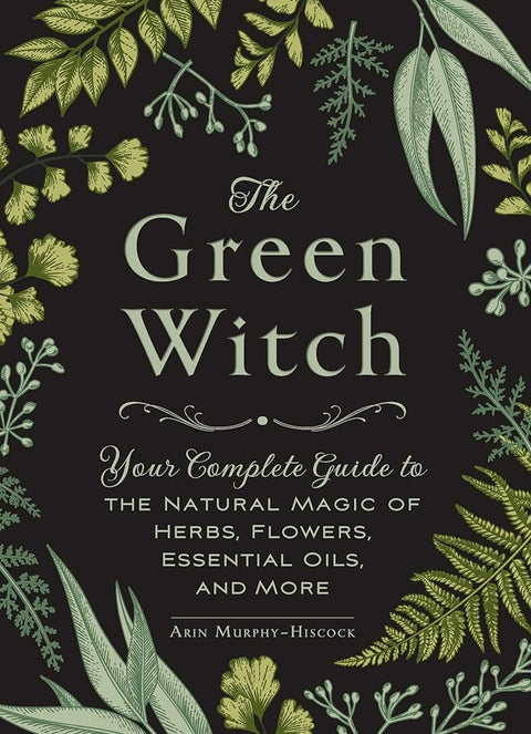 The Green Witch: Your Complete Guide to the Natural Magic of Herbs, Flowers, Essential Oils, and More - SYN - ergy